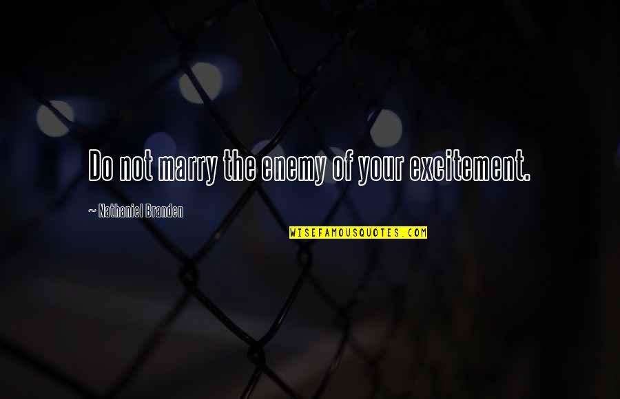 Deannah Mcchesney Quotes By Nathaniel Branden: Do not marry the enemy of your excitement. Deannah Mcchesney Quotes By Nathaniel Branden: Do not marry the enemy of your excitement.