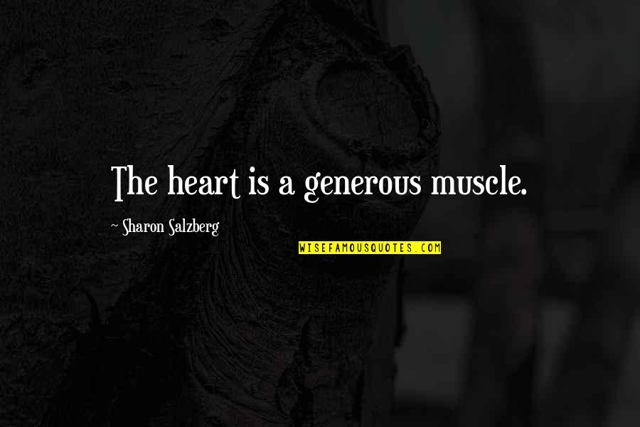 Deannah Mcchesney Quotes By Sharon Salzberg: The heart is a generous muscle. Deannah Mcchesney Quotes By Sharon Salzberg: The heart is a generous muscle.