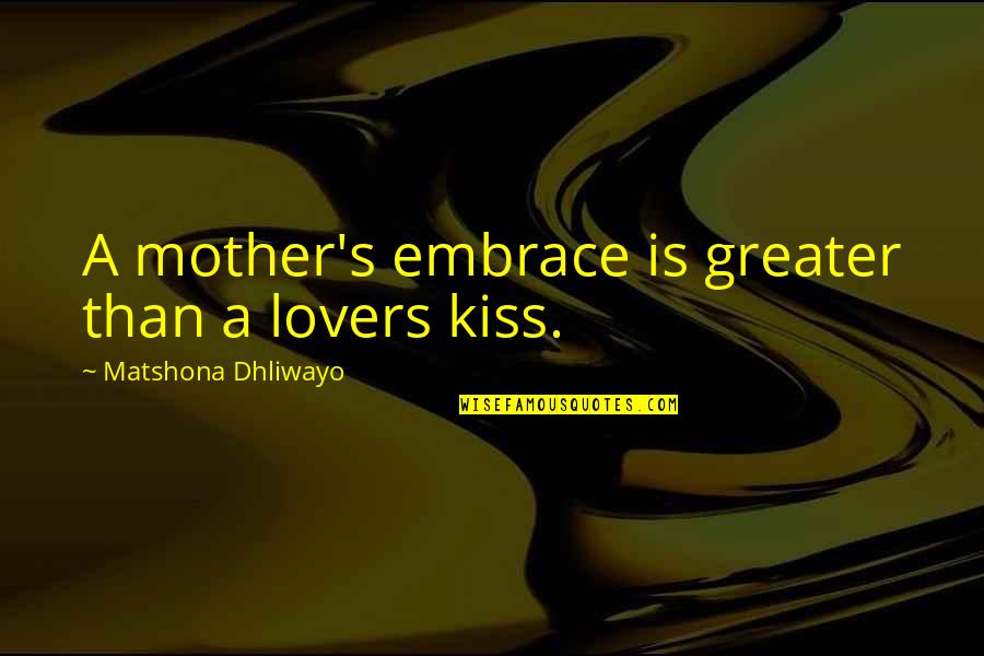 Deanne Brink Quotes By Matshona Dhliwayo: A mother's embrace is greater than a lovers