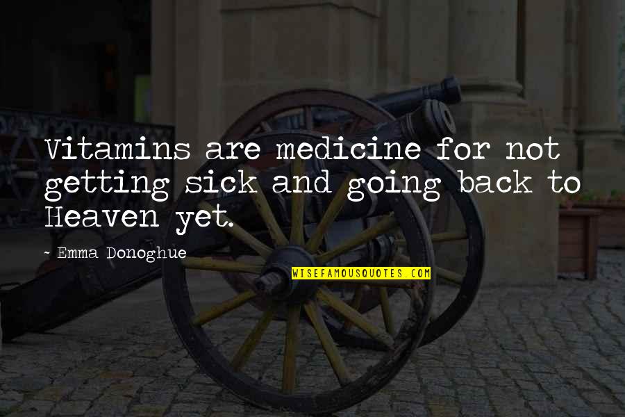 Deanne Laura Gilbert Quotes By Emma Donoghue: Vitamins are medicine for not getting sick and