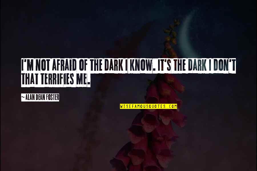 Dean's Quotes By Alan Dean Foster: I'm not afraid of the dark I know.
