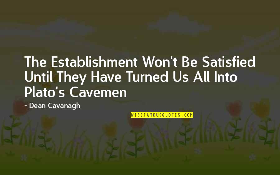 Dean's Quotes By Dean Cavanagh: The Establishment Won't Be Satisfied Until They Have