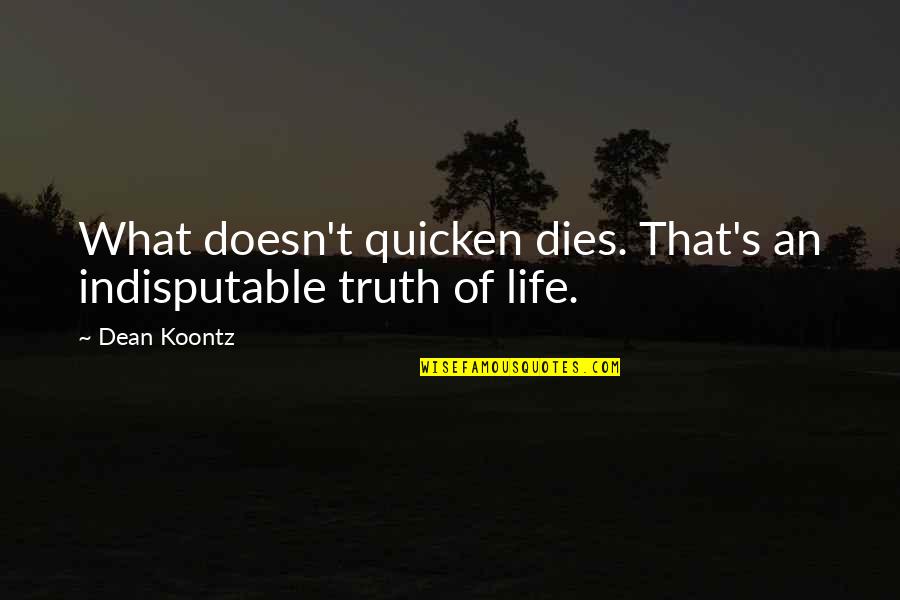 Dean's Quotes By Dean Koontz: What doesn't quicken dies. That's an indisputable truth