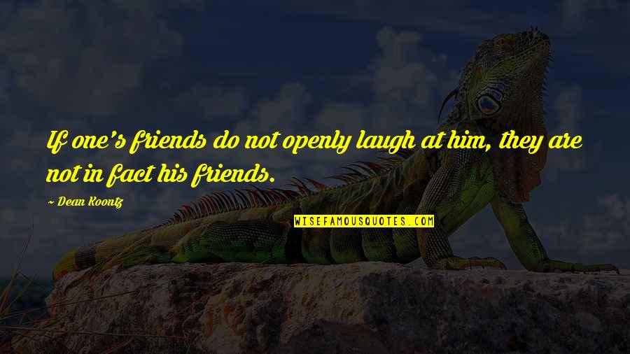 Dean's Quotes By Dean Koontz: If one's friends do not openly laugh at