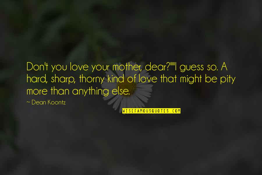 Dean's Quotes By Dean Koontz: Don't you love your mother, dear?""I guess so.