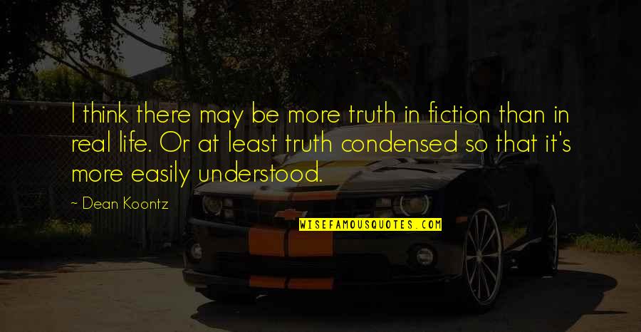 Dean's Quotes By Dean Koontz: I think there may be more truth in
