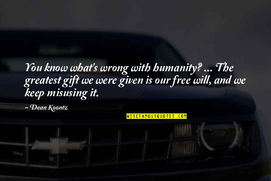 Dean's Quotes By Dean Koontz: You know what's wrong with humanity? ... The