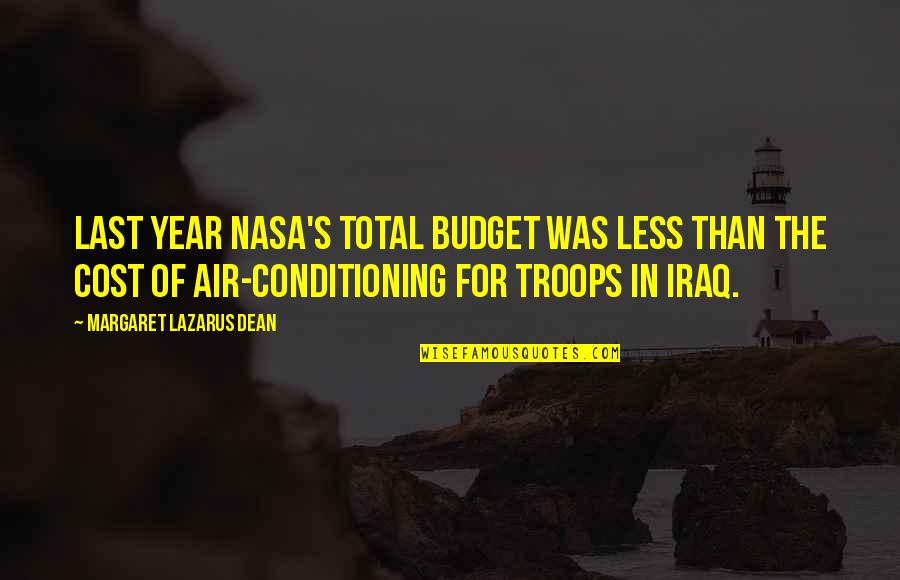 Dean's Quotes By Margaret Lazarus Dean: Last year NASA's total budget was less than