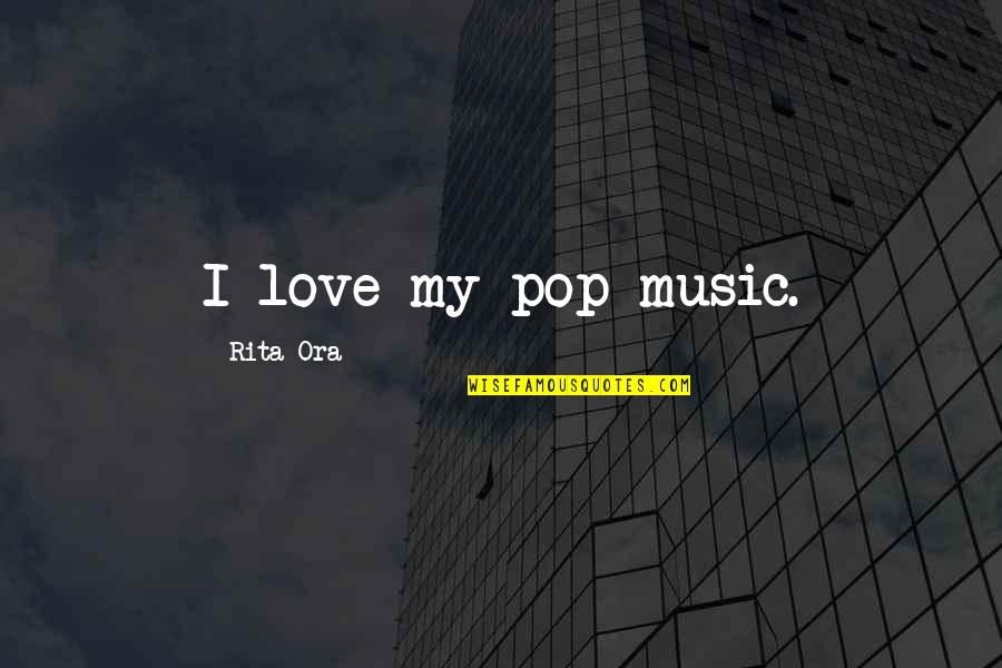 Deantonio Goss Quotes By Rita Ora: I love my pop music.