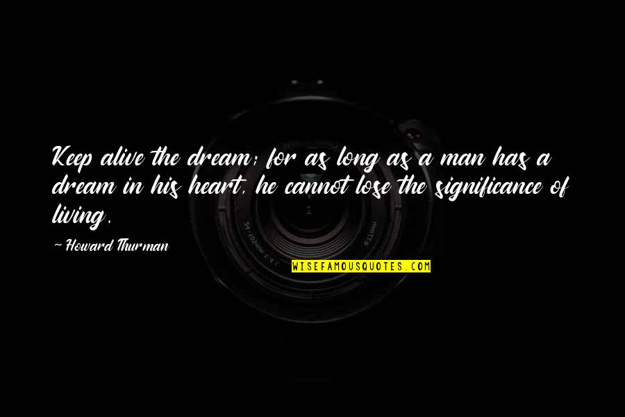 Dear Alex Break Na Kami Book Quotes By Howard Thurman: Keep alive the dream; for as long as Dear Alex Break Na Kami Book Quotes By Howard Thurman: Keep alive the dream; for as long as