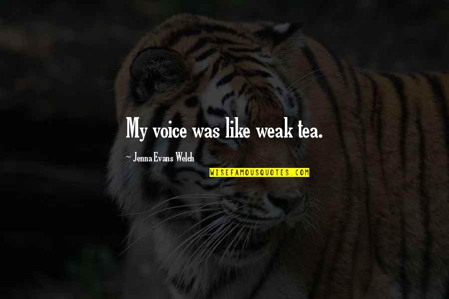 Dear Alex Quotes By Jenna Evans Welch: My voice was like weak tea. Dear Alex Quotes By Jenna Evans Welch: My voice was like weak tea.