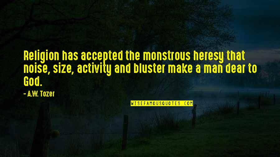 Dear And Dear Quotes By A.W. Tozer: Religion has accepted the monstrous heresy that noise,