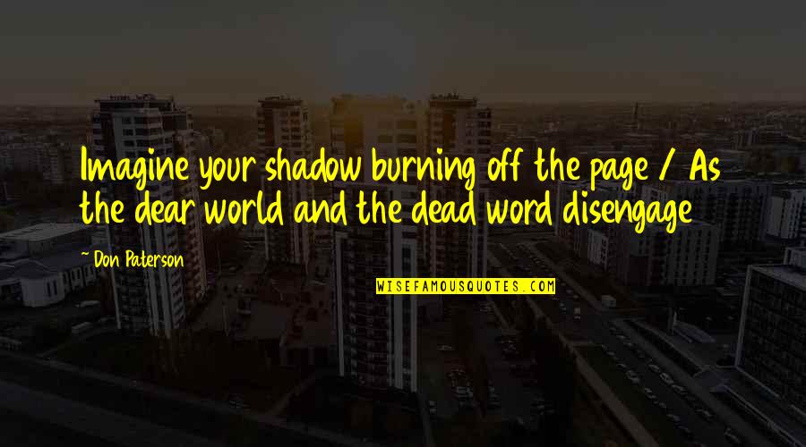 Dear And Dear Quotes By Don Paterson: Imagine your shadow burning off the page /