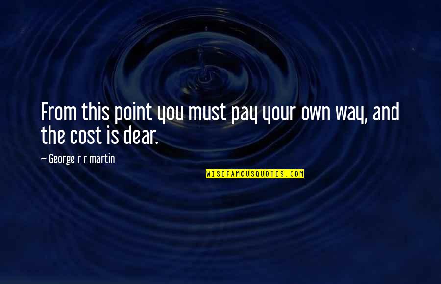 Dear And Dear Quotes By George R R Martin: From this point you must pay your own Dear And Dear Quotes By George R R Martin: From this point you must pay your own