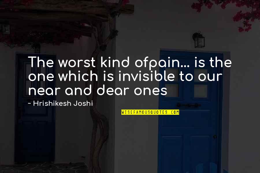 Dear And Dear Quotes By Hrishikesh Joshi: The worst kind ofpain... is the one which