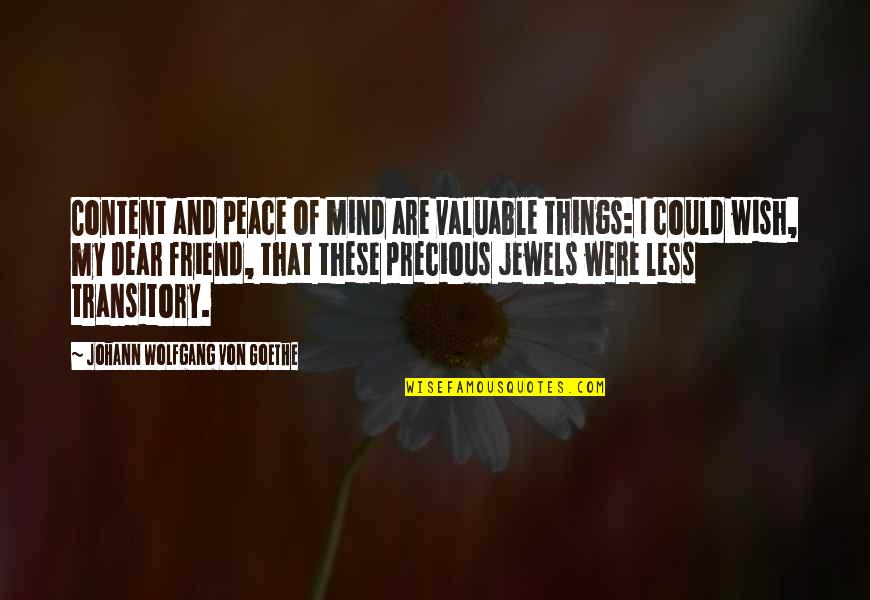 Dear And Dear Quotes By Johann Wolfgang Von Goethe: Content and peace of mind are valuable things: