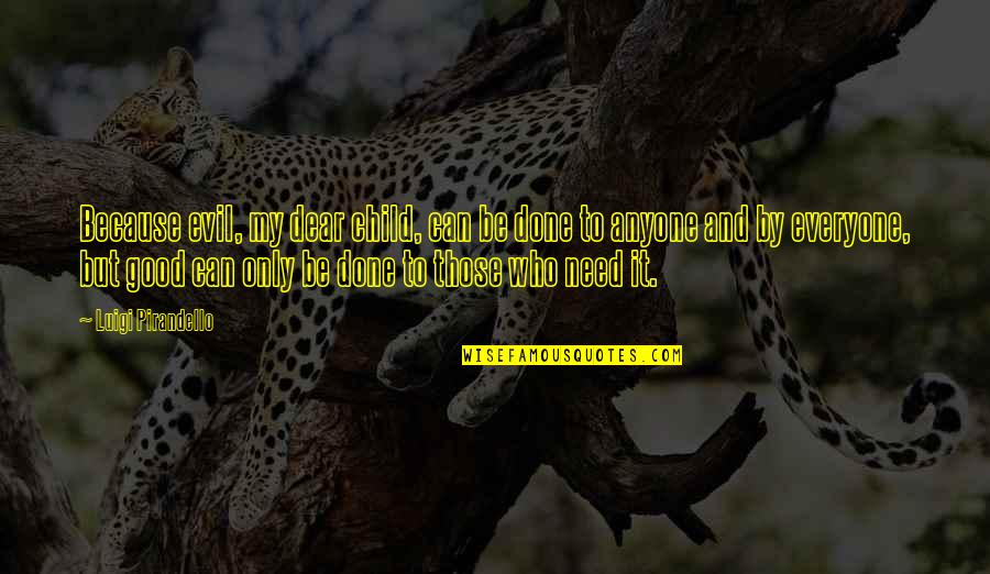 Dear And Dear Quotes By Luigi Pirandello: Because evil, my dear child, can be done Dear And Dear Quotes By Luigi Pirandello: Because evil, my dear child, can be done