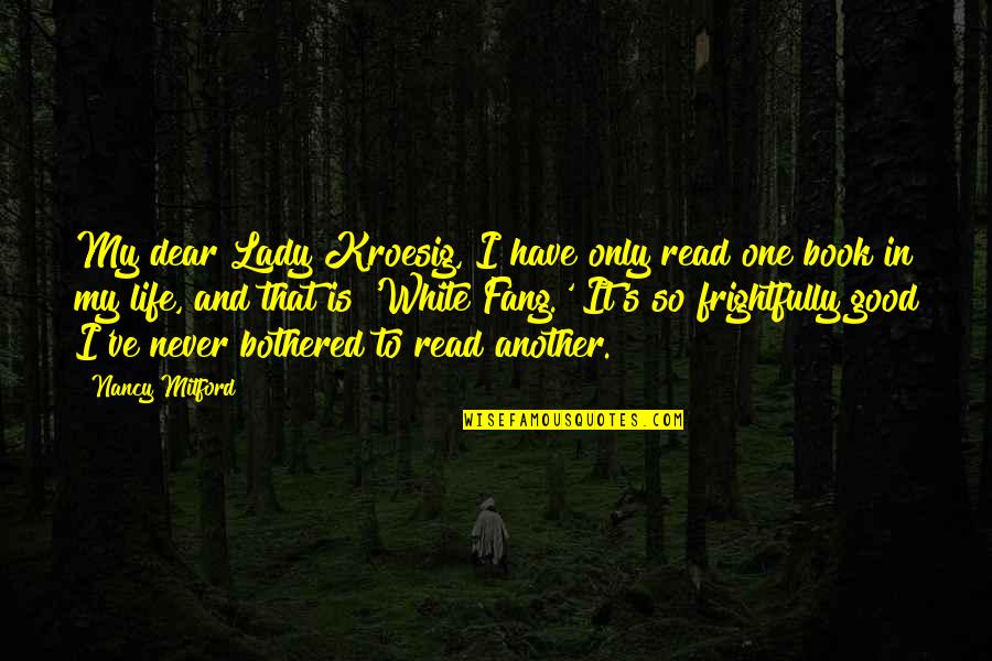 Dear And Dear Quotes By Nancy Mitford: My dear Lady Kroesig, I have only read