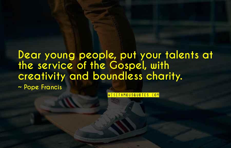 Dear And Dear Quotes By Pope Francis: Dear young people, put your talents at the Dear And Dear Quotes By Pope Francis: Dear young people, put your talents at the