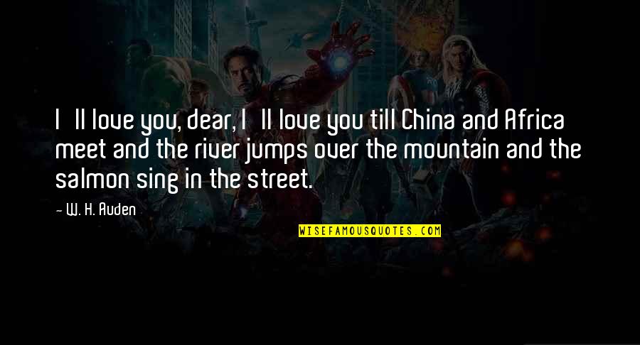 Dear And Dear Quotes By W. H. Auden: I'll love you, dear, I'll love you till Dear And Dear Quotes By W. H. Auden: I'll love you, dear, I'll love you till