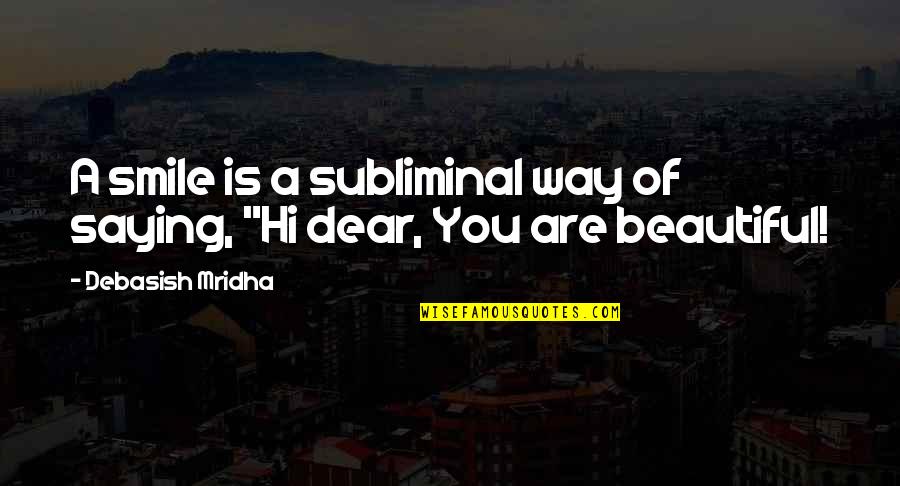 Dear Beautiful You Quotes By Debasish Mridha: A smile is a subliminal way of saying,