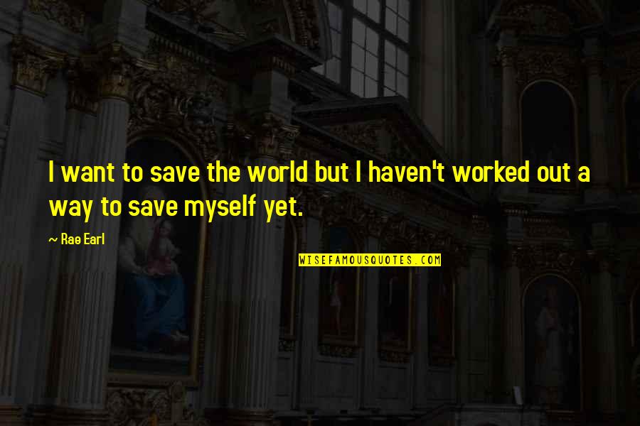 Dear Bias Quotes By Rae Earl: I want to save the world but I
