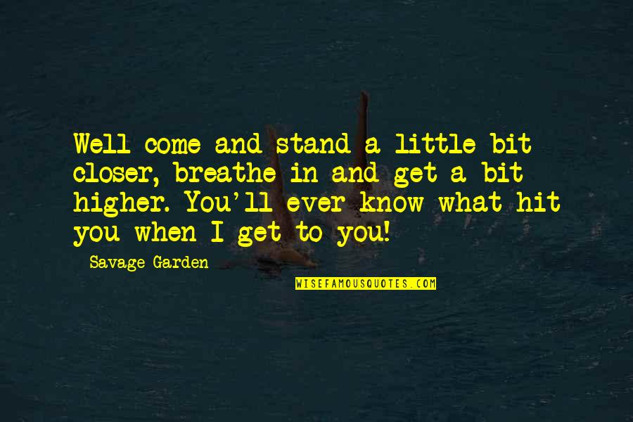 Dear Bias Quotes By Savage Garden: Well come and stand a little bit closer,