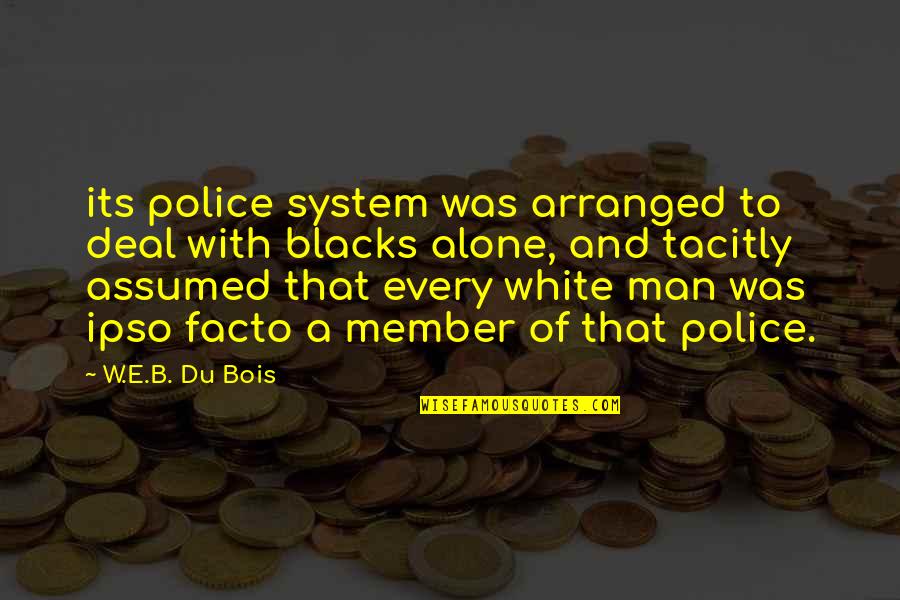Dear Bias Quotes By W.E.B. Du Bois: its police system was arranged to deal with Dear Bias Quotes By W.E.B. Du Bois: its police system was arranged to deal with