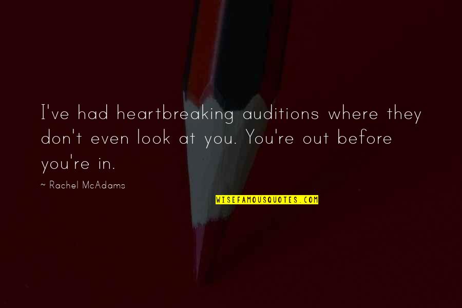 Dear Boy I Love Quotes By Rachel McAdams: I've had heartbreaking auditions where they don't even