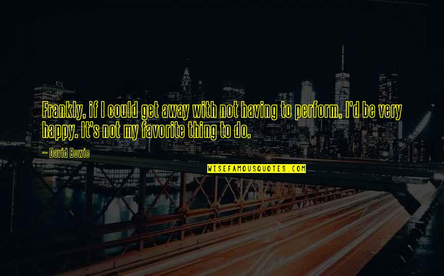 Dear Crush Tagalog Quotes By David Bowie: Frankly, if I could get away with not Dear Crush Tagalog Quotes By David Bowie: Frankly, if I could get away with not