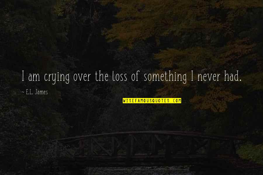 Dear Cupid Quotes By E.L. James: I am crying over the loss of something