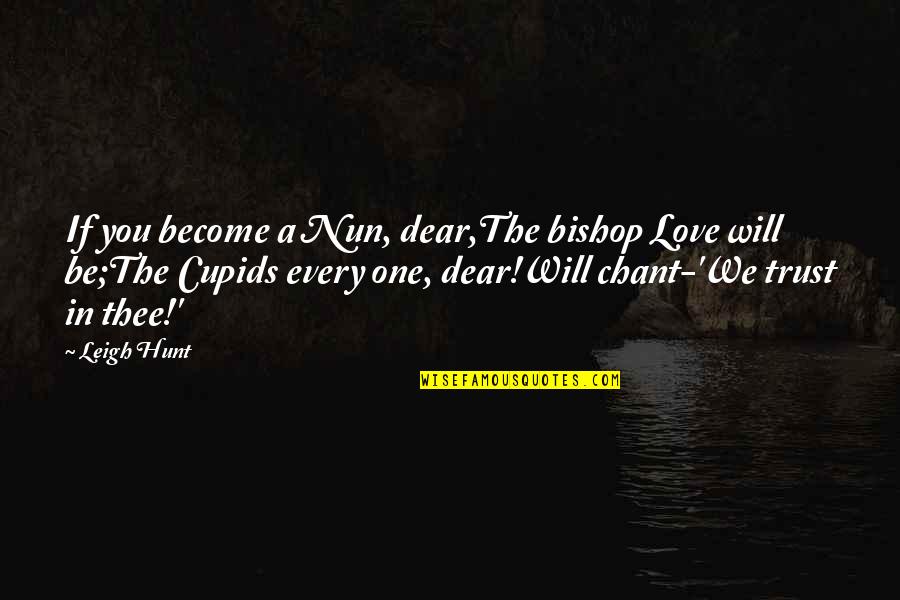 Dear Cupid Quotes By Leigh Hunt: If you become a Nun, dear,The bishop Love