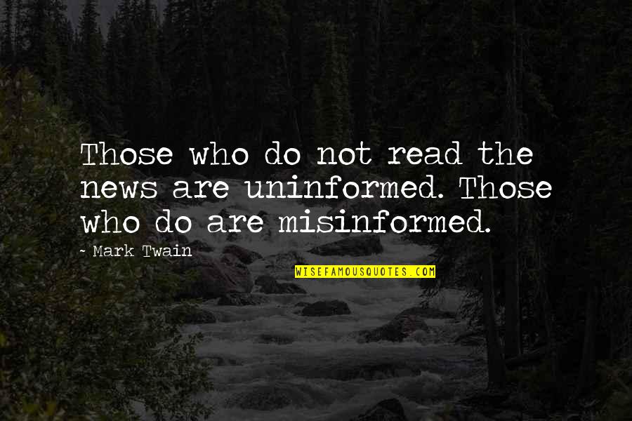 Dear Dad I Hate You Quotes By Mark Twain: Those who do not read the news are