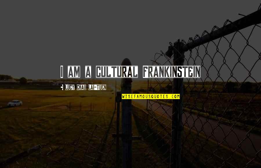 Dear Dad In Heaven Quotes By Lucy Chau Lai-Tuen: I am a cultural Frankinstein Dear Dad In Heaven Quotes By Lucy Chau Lai-Tuen: I am a cultural Frankinstein