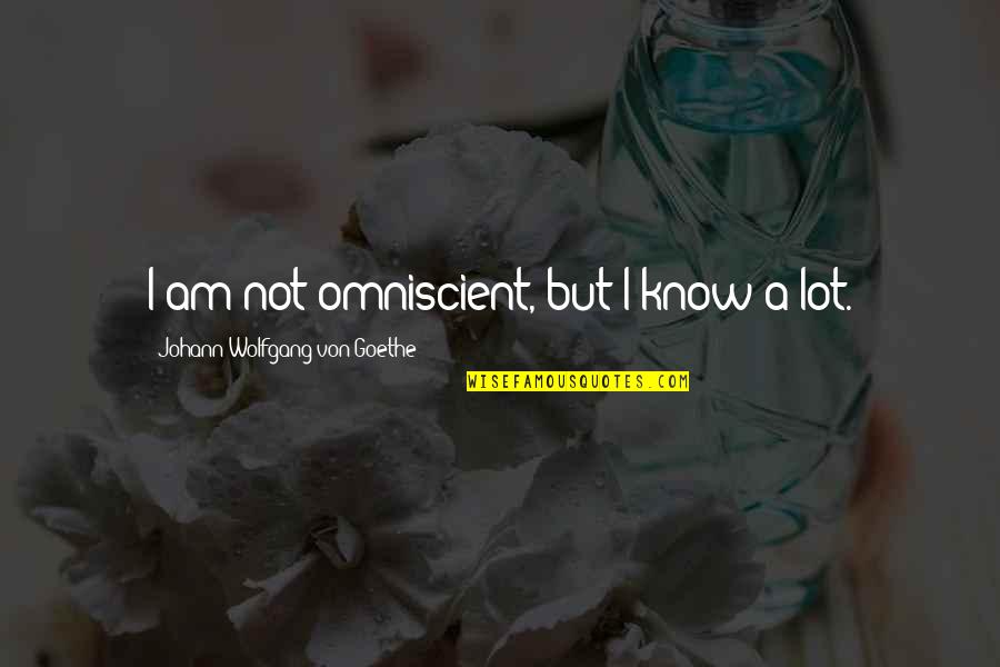 Dear Darla Quotes By Johann Wolfgang Von Goethe: I am not omniscient, but I know a