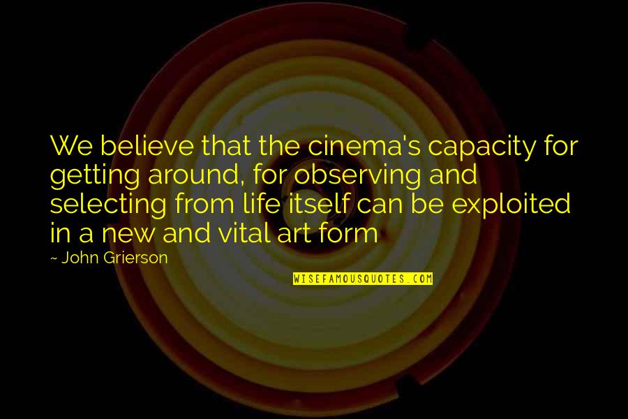 Dear Dementia I Hate You Quotes By John Grierson: We believe that the cinema's capacity for getting
