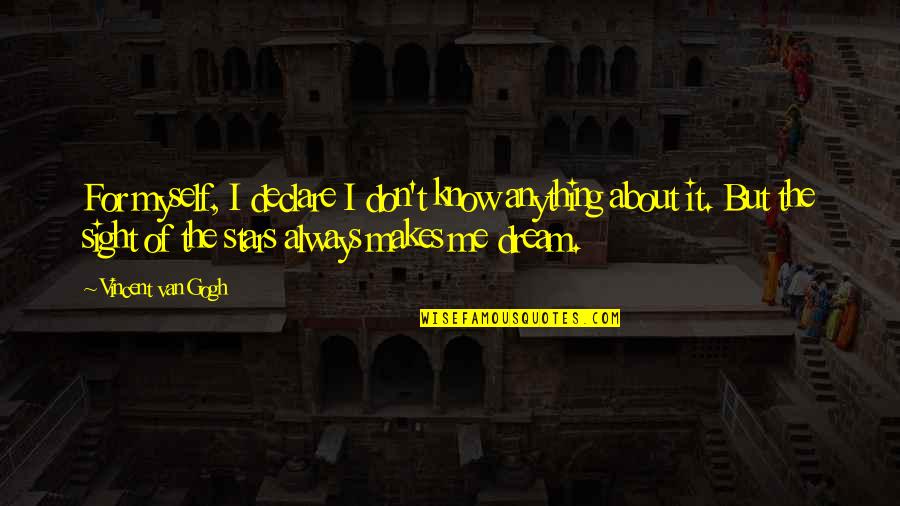 Dear Deployment I Hate You Quotes By Vincent Van Gogh: For myself, I declare I don't know anything