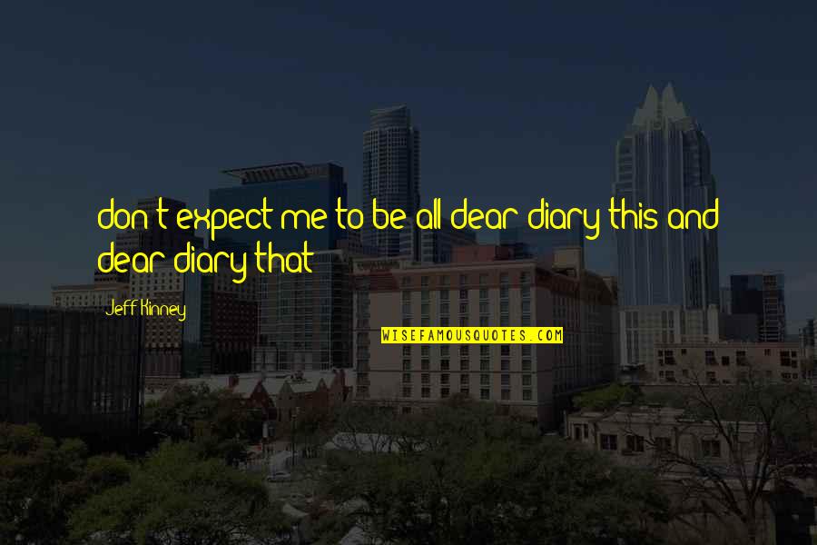 Dear Diary Quotes By Jeff Kinney: don't expect me to be all dear diary