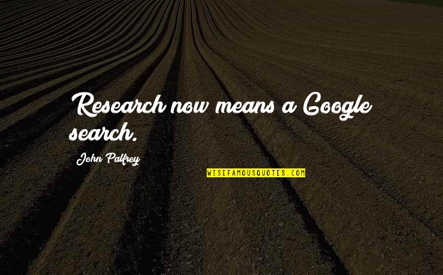 Dear Elephant Sir Quotes By John Palfrey: Research now means a Google search. Dear Elephant Sir Quotes By John Palfrey: Research now means a Google search.