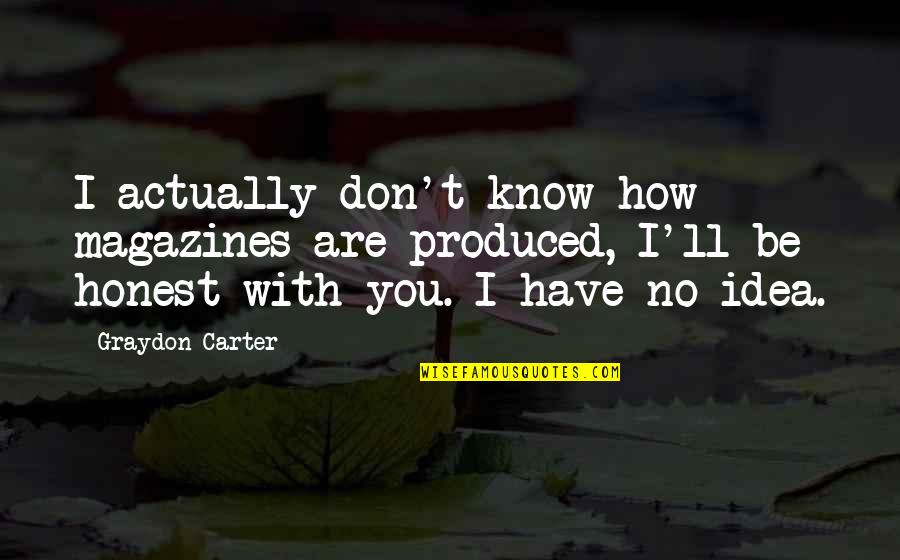 Dear Esteemed And Honored Quotes By Graydon Carter: I actually don't know how magazines are produced,