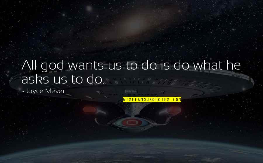 Dear Esteemed And Honored Quotes By Joyce Meyer: All god wants us to do is do