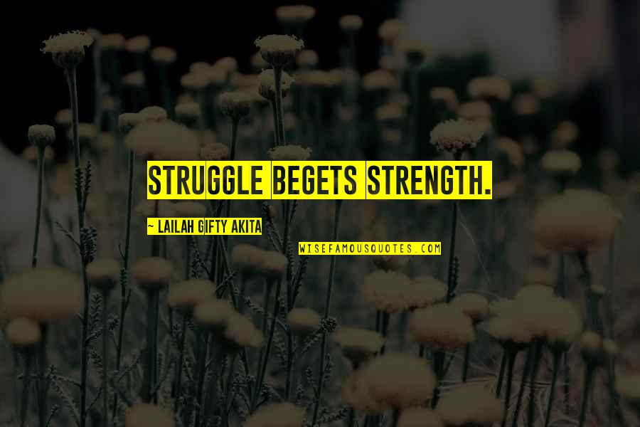 Dear Esteemed And Honored Quotes By Lailah Gifty Akita: Struggle begets strength.