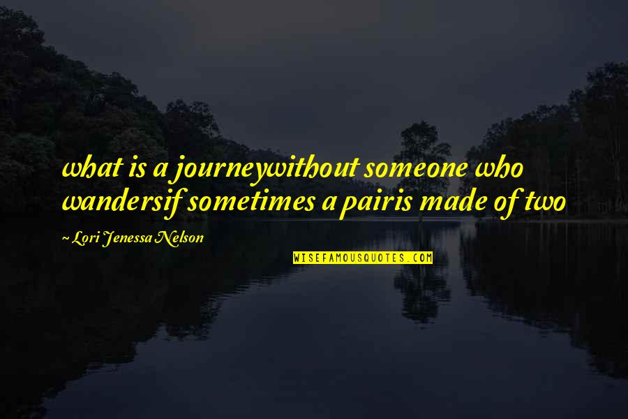 Dear Ex Lover Quotes By Lori Jenessa Nelson: what is a journeywithout someone who wandersif sometimes