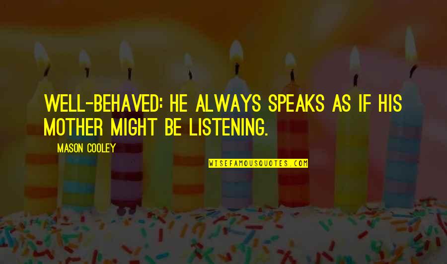 Dear Exes Quotes By Mason Cooley: Well-behaved: he always speaks as if his mother