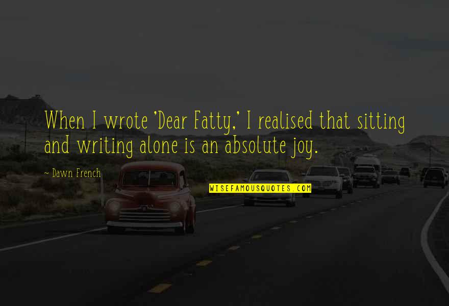 Dear Fatty Quotes By Dawn French: When I wrote 'Dear Fatty,' I realised that