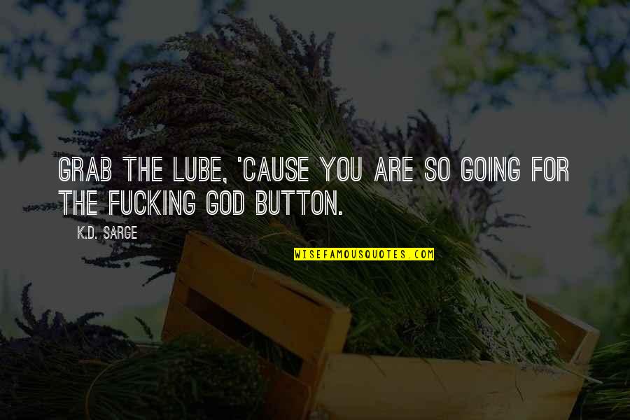 Dear Fatty Quotes By K.D. Sarge: Grab the lube, 'cause you are so going