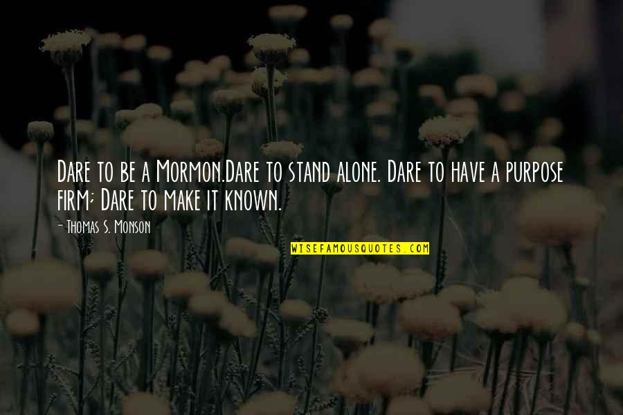 Dear Fatty Quotes By Thomas S. Monson: Dare to be a Mormon.Dare to stand alone.