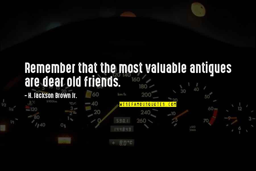 Dear Friends Quotes By H. Jackson Brown Jr.: Remember that the most valuable antiques are dear