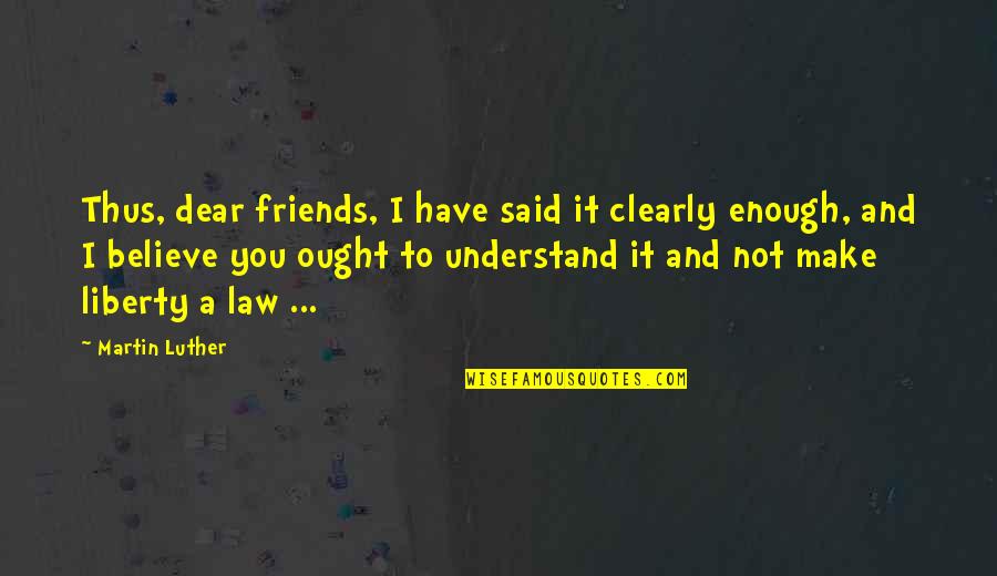 Dear Friends Quotes By Martin Luther: Thus, dear friends, I have said it clearly