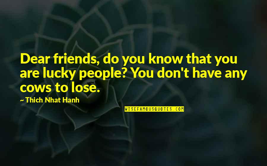 Dear Friends Quotes By Thich Nhat Hanh: Dear friends, do you know that you are